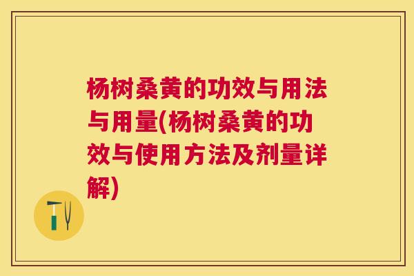 杨树桑黄的功效与用法与用量(杨树桑黄的功效与使用方法及剂量详解) 杨树桑黄的功效与用法与用量(杨树桑黄的功效与使用方法及剂量详解)