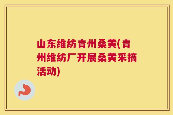 山东维纺青州桑黄(青州维纺厂开展桑黄采摘活动) 山东维纺青州桑黄(青州维纺厂开展桑黄采摘活动)