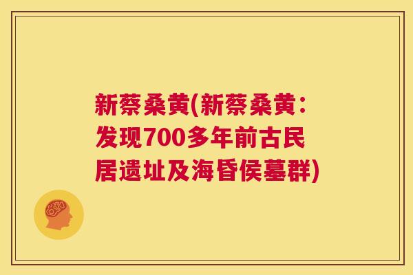 新蔡桑黄(新蔡桑黄:发现700多年前古民居遗址及海昏侯墓群) 新蔡桑黄(新蔡桑黄:发现700多年前古民居遗址及海昏侯墓群)