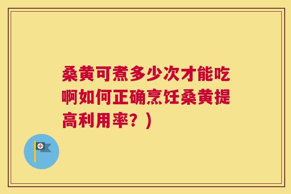桑黄可煮多少次才能吃啊如何正确烹饪桑黄提高利用率?) 桑黄可煮多少次才能吃啊如何正确烹饪桑黄提高利用率?)
