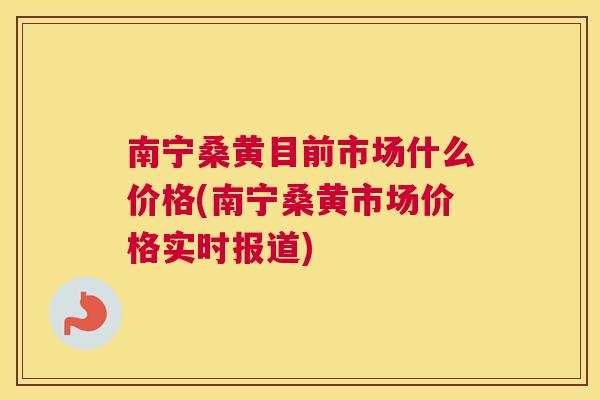 南宁桑黄目前市场什么价格(南宁桑黄市场价格实时报道) 南宁桑黄目前市场什么价格(南宁桑黄市场价格实时报道)