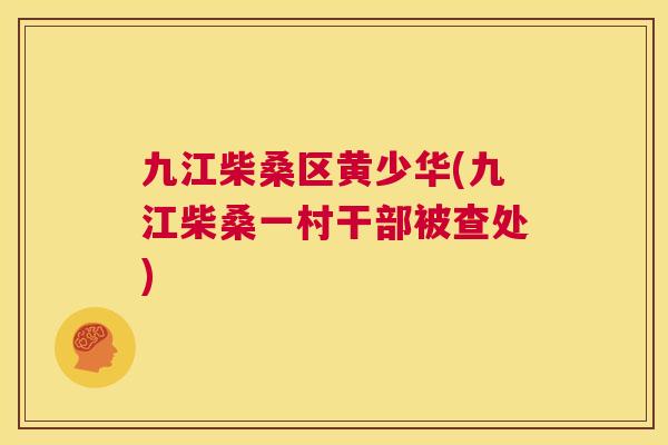 九江柴桑区黄少华(九江柴桑一村干部被查处) 九江柴桑区黄少华(九江柴桑一村干部被查处)