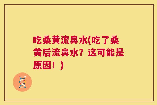 吃桑黄流鼻水(吃了桑黄后流鼻水?这可能是原因!) 吃桑黄流鼻水(吃了桑黄后流鼻水?这可能是原因!)