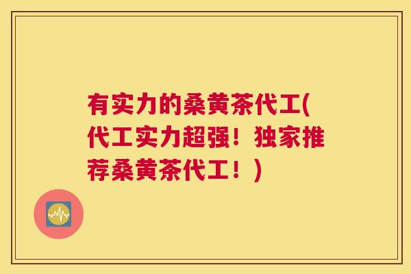 有实力的桑黄茶代工(代工实力超强！独家推荐桑黄茶代工！)