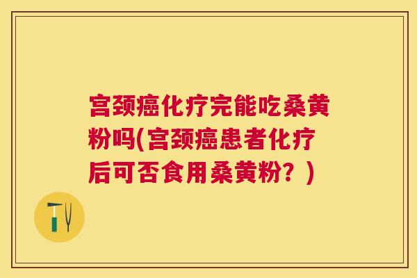 宫颈完能吃桑黄粉吗(宫颈患者后可否食用桑黄粉?) 宫颈完能吃桑黄粉吗(宫颈患者后可否食用桑黄粉?)