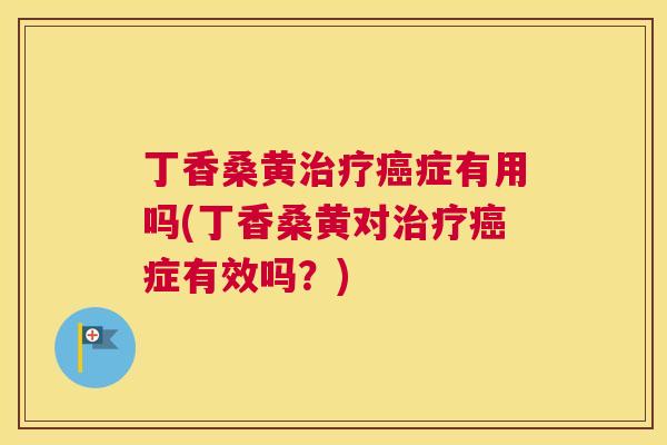 丁香桑黄症有用吗(丁香桑黄对症有效吗?) 丁香桑黄症有用吗(丁香桑黄对症有效吗?)