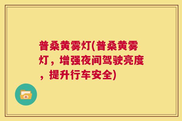 普桑黄雾灯(普桑黄雾灯,增强夜间驾驶亮度,提升行车安全) 普桑黄雾灯(普桑黄雾灯,增强夜间驾驶亮度,提升行车安全)