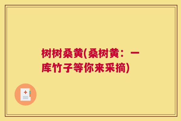 树树桑黄(桑树黄：一库竹子等你来采摘)