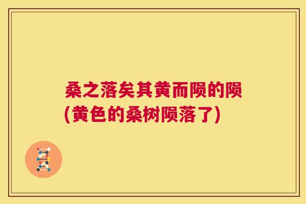 桑之落矣其黄而陨的陨(黄色的桑树陨落了)