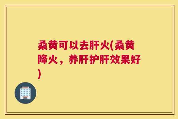 桑黄可以去火(桑黄降火,养效果好) 桑黄可以去火(桑黄降火,养效果好)