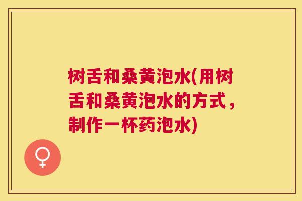 树舌和桑黄泡水(用树舌和桑黄泡水的方式，制作一杯药泡水)