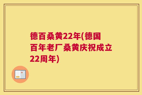 德百桑黄22年(德国百年老厂桑黄庆祝成立22周年) 德百桑黄22年(德国百年老厂桑黄庆祝成立22周年)