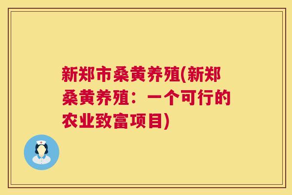 新郑市桑黄养殖(新郑桑黄养殖:一个可行的农业致富项目) 新郑市桑黄养殖(新郑桑黄养殖:一个可行的农业致富项目)