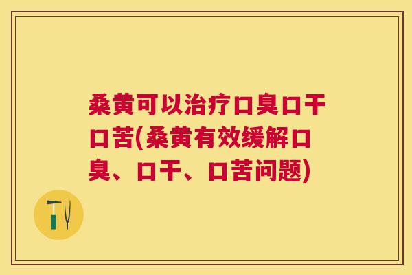 桑黄可以口干口苦(桑黄有效缓解、口干、口苦问题) 桑黄可以口干口苦(桑黄有效缓解、口干、口苦问题)