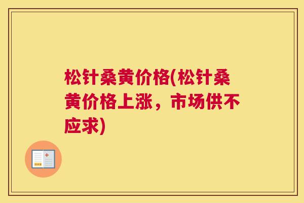 松针桑黄价格(松针桑黄价格上涨,市场供不应求) 松针桑黄价格(松针桑黄价格上涨,市场供不应求)