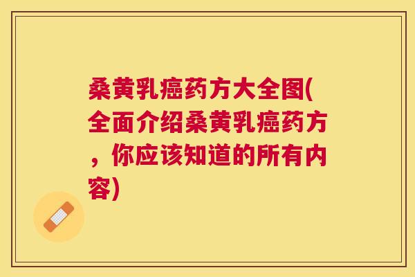 桑黄乳药方大全图(全面介绍桑黄乳药方,你应该知道的所有内容) 桑黄乳药方大全图(全面介绍桑黄乳药方,你应该知道的所有内容)