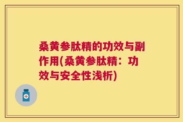 桑黄参肽精的功效与副作用(桑黄参肽精:功效与安全性浅析) 桑黄参肽精的功效与副作用(桑黄参肽精:功效与安全性浅析)