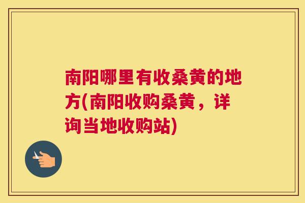 南阳哪里有收桑黄的地方(南阳收购桑黄,详询当地收购站) 南阳哪里有收桑黄的地方(南阳收购桑黄,详询当地收购站)
