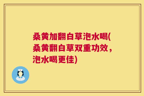 桑黄加翻白草泡水喝(桑黄翻白草双重功效,泡水喝更佳) 桑黄加翻白草泡水喝(桑黄翻白草双重功效,泡水喝更佳)