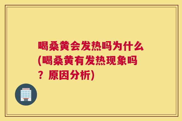 喝桑黄会发热吗为什么(喝桑黄有发热现象吗?原因分析) 喝桑黄会发热吗为什么(喝桑黄有发热现象吗?原因分析)