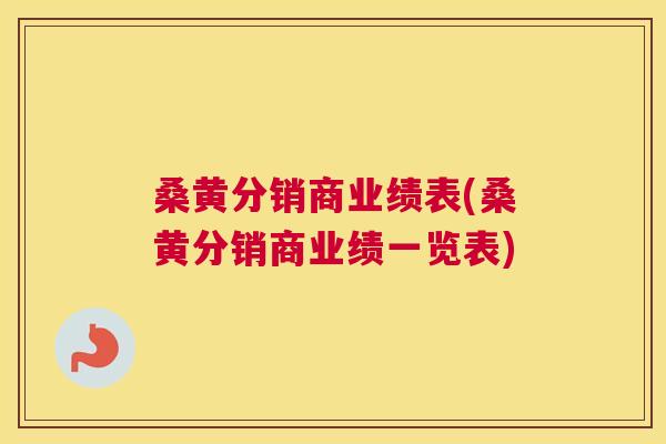 桑黄分销商业绩表(桑黄分销商业绩一览表) 桑黄分销商业绩表(桑黄分销商业绩一览表)