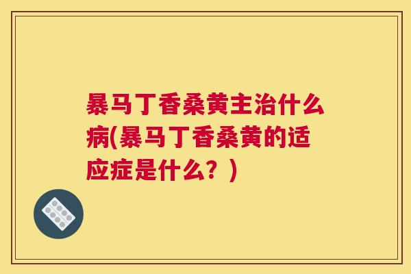 暴马丁香桑黄主什么(暴马丁香桑黄的适应症是什么?) 暴马丁香桑黄主什么(暴马丁香桑黄的适应症是什么?)