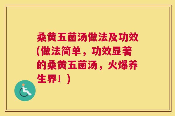 桑黄五菌汤做法及功效(做法简单,功效显著的桑黄五菌汤,火爆养生界!) 桑黄五菌汤做法及功效(做法简单,功效显著的桑黄五菌汤,火爆养生界!)