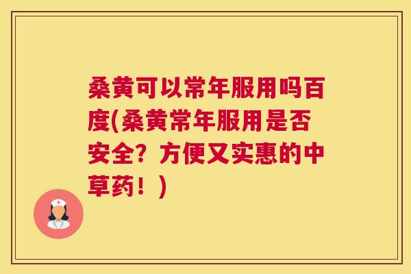 桑黄可以常年服用吗百度(桑黄常年服用是否安全?方便又实惠的中草药!) 桑黄可以常年服用吗百度(桑黄常年服用是否安全?方便又实惠的中草药!)