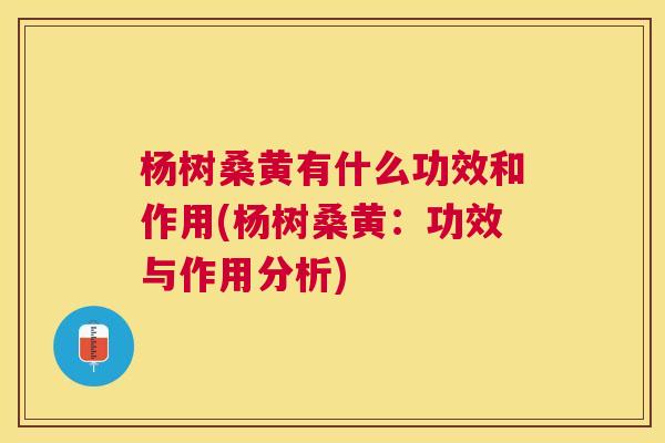 杨树桑黄有什么功效和作用(杨树桑黄:功效与作用分析) 杨树桑黄有什么功效和作用(杨树桑黄:功效与作用分析)