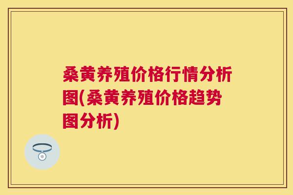 桑黄养殖价格行情分析图(桑黄养殖价格趋势图分析) 桑黄养殖价格行情分析图(桑黄养殖价格趋势图分析)