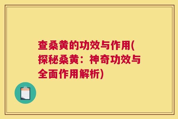 查桑黄的功效与作用(探秘桑黄:神奇功效与全面作用解析) 查桑黄的功效与作用(探秘桑黄:神奇功效与全面作用解析)