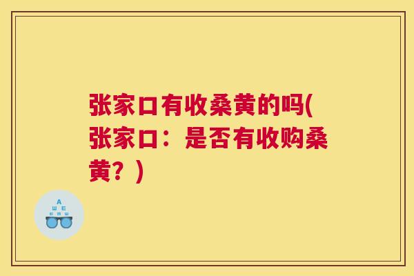 张家口有收桑黄的吗(张家口:是否有收购桑黄?) 张家口有收桑黄的吗(张家口:是否有收购桑黄?)