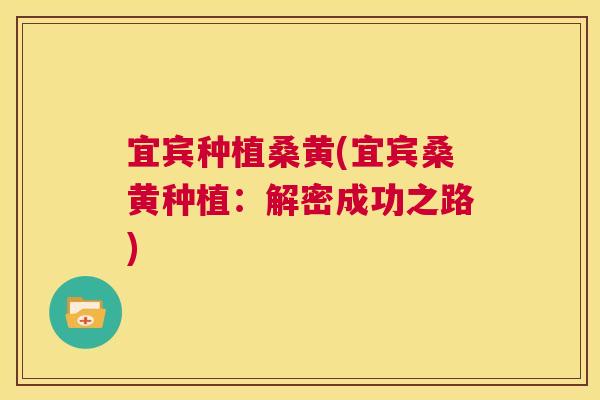 宜宾种植桑黄(宜宾桑黄种植:解密成功之路) 宜宾种植桑黄(宜宾桑黄种植:解密成功之路)
