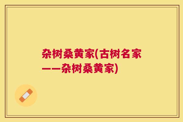 杂树桑黄家(古树名家——杂树桑黄家) 杂树桑黄家(古树名家——杂树桑黄家)