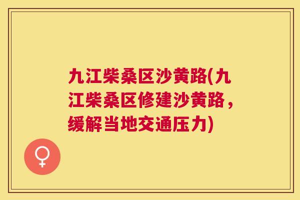 九江柴桑区沙黄路(九江柴桑区修建沙黄路,缓解当地交通压力) 九江柴桑区沙黄路(九江柴桑区修建沙黄路,缓解当地交通压力)