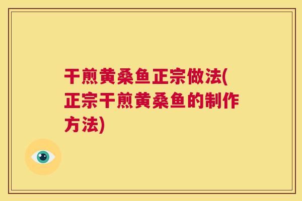 干煎黄桑鱼正宗做法(正宗干煎黄桑鱼的制作方法) 干煎黄桑鱼正宗做法(正宗干煎黄桑鱼的制作方法)