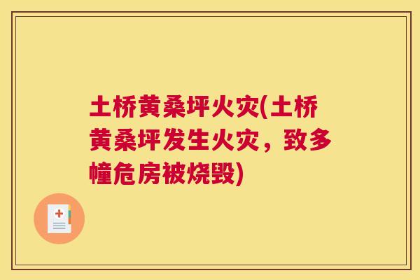 土桥黄桑坪火灾(土桥黄桑坪发生火灾,致多幢危房被烧毁) 土桥黄桑坪火灾(土桥黄桑坪发生火灾,致多幢危房被烧毁)