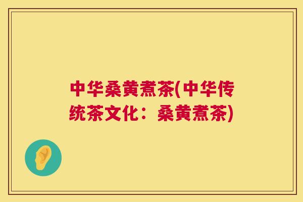 中华桑黄煮茶(中华传统茶文化:桑黄煮茶) 中华桑黄煮茶(中华传统茶文化:桑黄煮茶)