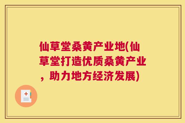 仙草堂桑黄产业地(仙草堂打造优质桑黄产业,助力地方经济发展) 仙草堂桑黄产业地(仙草堂打造优质桑黄产业,助力地方经济发展)