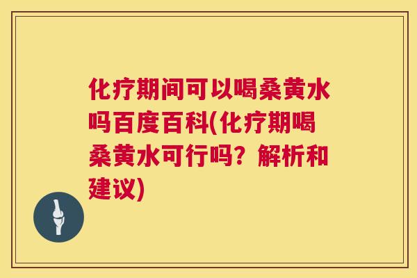 期间可以喝桑黄水吗百度百科(期喝桑黄水可行吗?解析和建议) 期间可以喝桑黄水吗百度百科(期喝桑黄水可行吗?解析和建议)