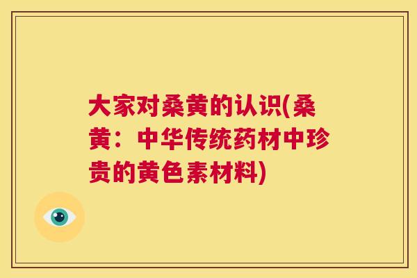 大家对桑黄的认识(桑黄:中华传统药材中珍贵的黄色素材料) 大家对桑黄的认识(桑黄:中华传统药材中珍贵的黄色素材料)