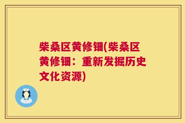 柴桑区黄修钿(柴桑区黄修钿:重新发掘历史文化资源) 柴桑区黄修钿(柴桑区黄修钿:重新发掘历史文化资源)