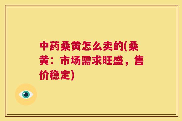 桑黄怎么卖的(桑黄：市场需求旺盛，售价稳定)