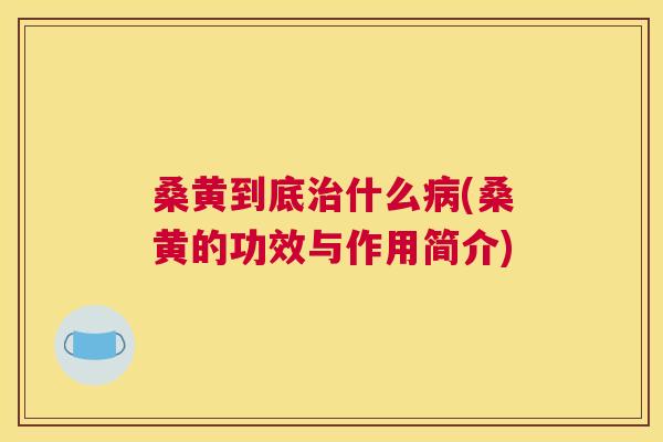 桑黄到底什么(桑黄的功效与作用简介) 桑黄到底什么(桑黄的功效与作用简介)