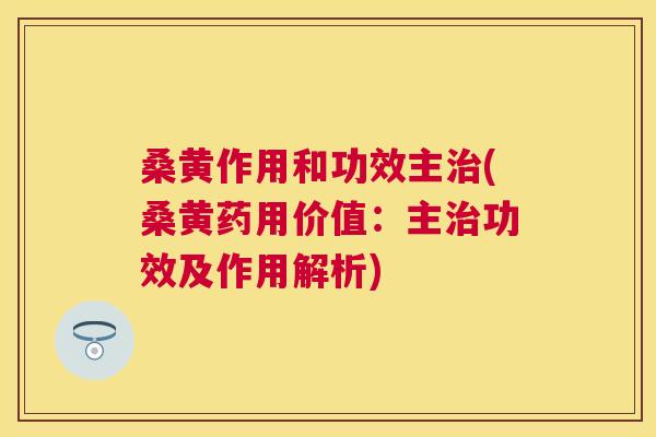 桑黄作用和功效主(桑黄药用价值:主功效及作用解析) 桑黄作用和功效主(桑黄药用价值:主功效及作用解析)