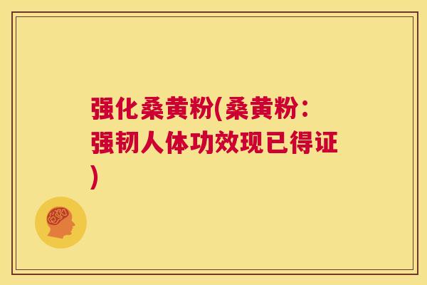 强化桑黄粉(桑黄粉:强韧人体功效现已得证) 强化桑黄粉(桑黄粉:强韧人体功效现已得证)