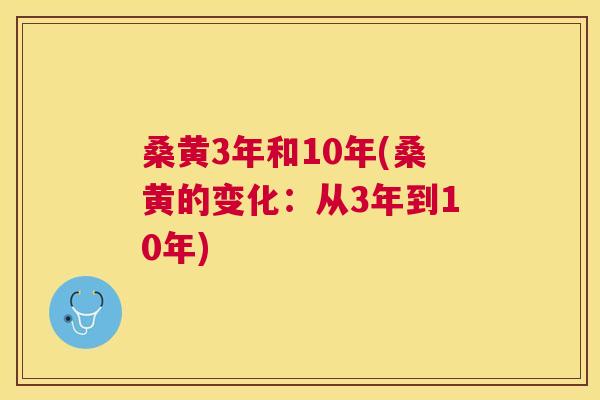 桑黄3年和10年(桑黄的变化:从3年到10年) 桑黄3年和10年(桑黄的变化:从3年到10年)