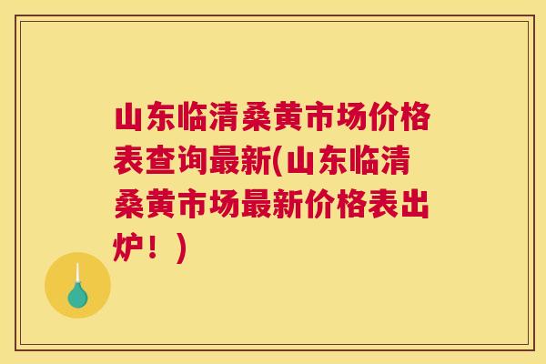 山东临清桑黄市场价格表查询新(山东临清桑黄市场新价格表出炉!) 山东临清桑黄市场价格表查询新(山东临清桑黄市场新价格表出炉!)