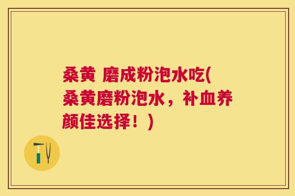桑黄 磨成粉泡水吃(桑黄磨粉泡水,补养颜佳选择!) 桑黄 磨成粉泡水吃(桑黄磨粉泡水,补养颜佳选择!)