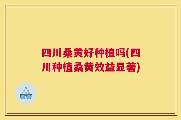 四川桑黄好种植吗(四川种植桑黄效益显著) 四川桑黄好种植吗(四川种植桑黄效益显著)